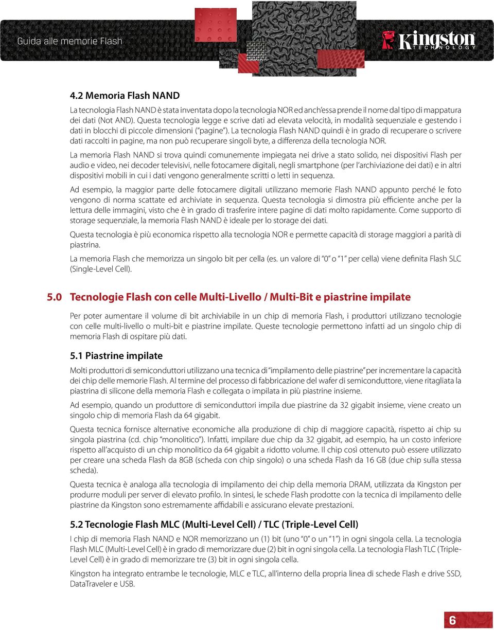 La tecnologia Flash NAND quindi è in grado di recuperare o scrivere dati raccolti in pagine, ma non può recuperare singoli byte, a differenza della tecnologia NOR.