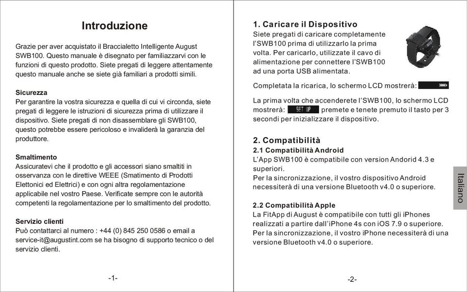 Sicurezza Per garantire la vostra sicurezza e quella di cui vi circonda, siete pregati di leggere le istruzioni di sicurezza prima di utilizzare il dispositivo.