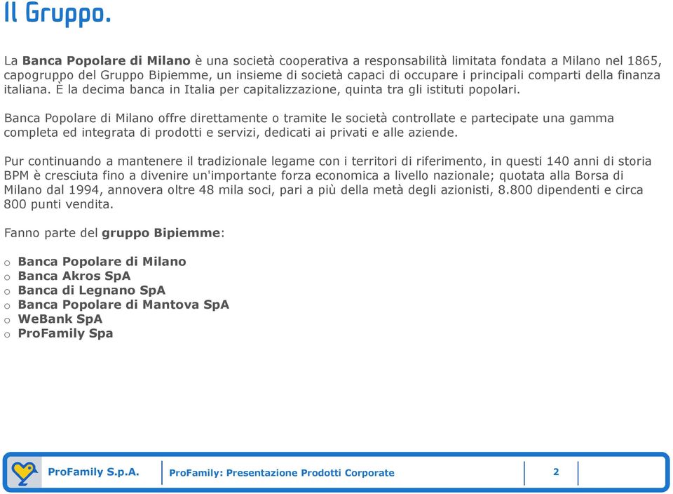 comparti della finanza italiana. È la decima banca in Italia per capitalizzazione, quinta tra gli istituti popolari.