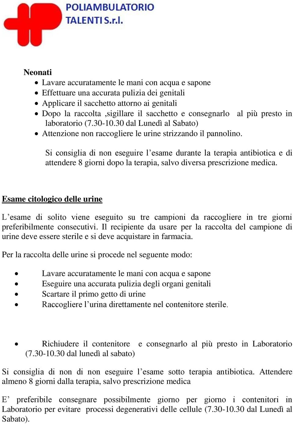 Si consiglia di non eseguire l esame durante la terapia antibiotica e di attendere 8 giorni dopo la terapia, salvo diversa prescrizione medica.