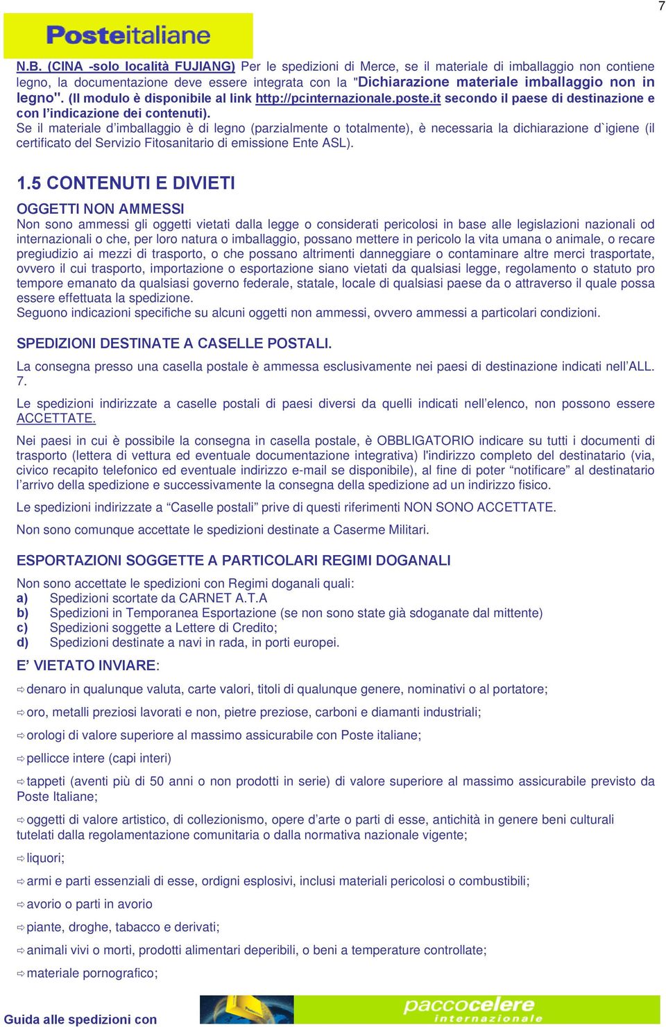 legno". (Il modulo è disponibile al link http://pcinternazionale.poste.it secondo il paese di destinazione e con l indicazione dei contenuti).