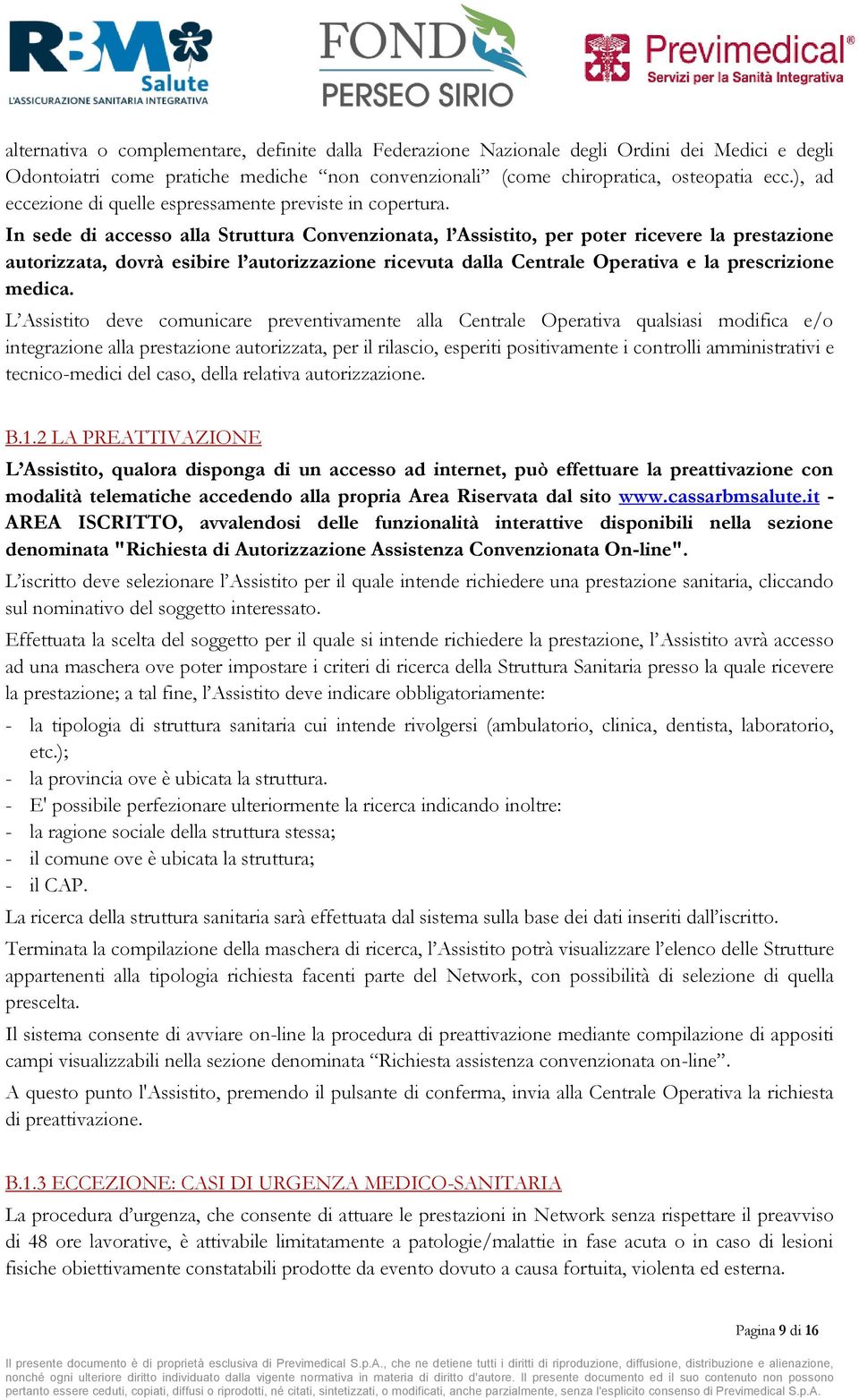 In sede di accesso alla Struttura Convenzionata, l Assistito, per poter ricevere la prestazione autorizzata, dovrà esibire l autorizzazione ricevuta dalla Centrale Operativa e la prescrizione medica.