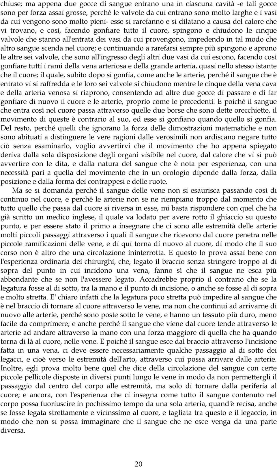 provengono, impedendo in tal modo che altro sangue scenda nel cuore; e continuando a rarefarsi sempre più spingono e aprono le altre sei valvole, che sono all'ingresso degli altri due vasi da cui