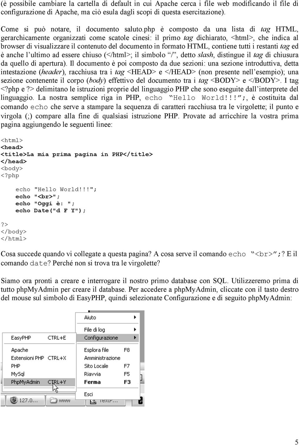 php è composto da una lista di tag HTML, gerarchicamente organizzati come scatole cinesi: il primo tag dichiarato, <html>, che indica al browser di visualizzare il contenuto del documento in formato