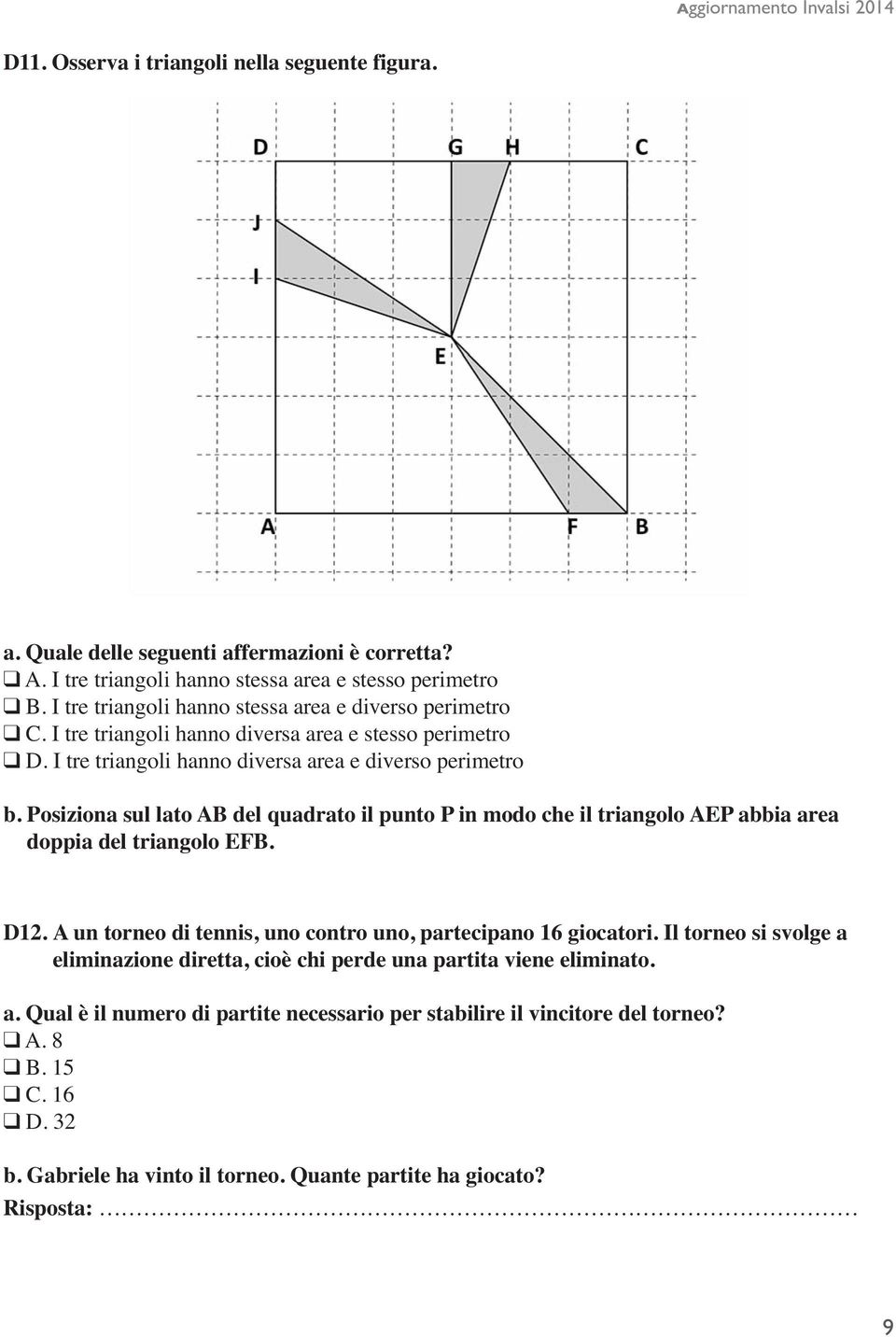 Posiziona sul lato AB del quadrato il punto P in modo che il triangolo AEP abbia area doppia del triangolo EFB. D12. A un torneo di tennis, uno contro uno, partecipano 16 giocatori.