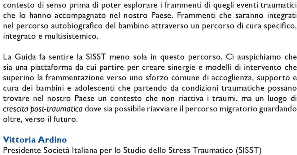 Ci auspichiamo che sia una piattaforma da cui partire per creare sinergie e modelli di intervento che superino la frammentazione verso uno sforzo comune di accoglienza, supporto e cura dei bambini e