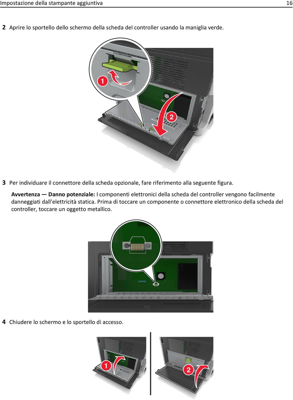 Avvertenza Danno potenziale: I componenti elettronici della scheda del controller vengono facilmente danneggiati dall'elettricità