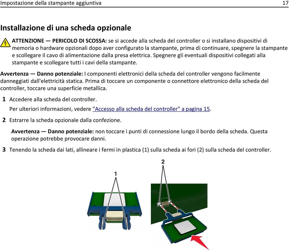 Spegnere gli eventuali dispositivi collegati alla stampante e scollegare tutti i cavi della stampante.