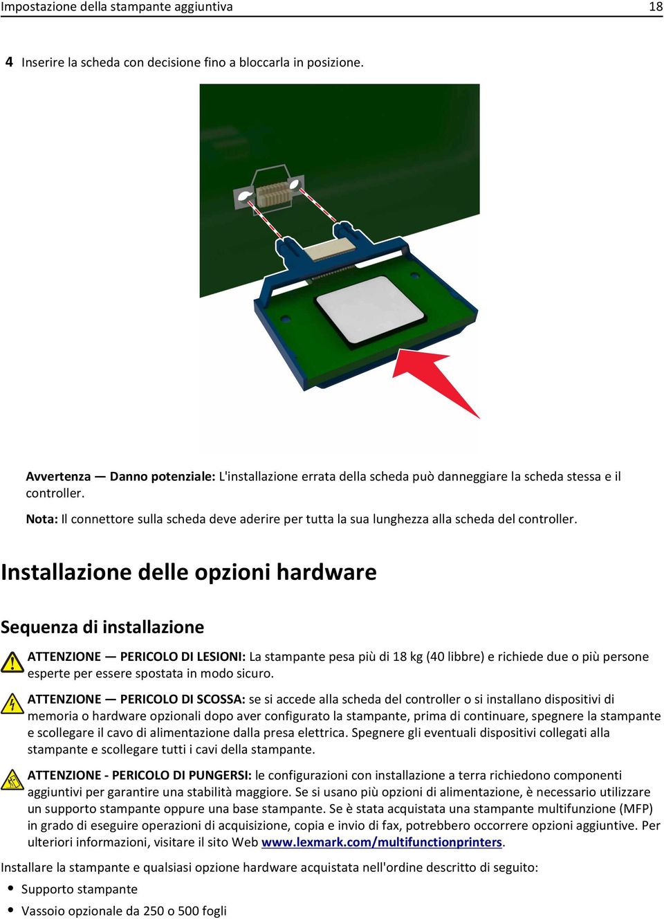 Nota: Il connettore sulla scheda deve aderire per tutta la sua lunghezza alla scheda del controller.