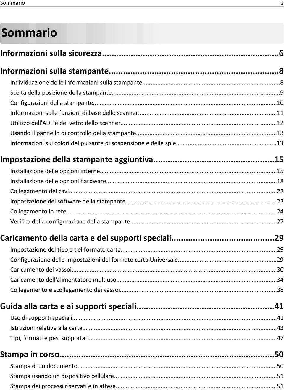 ..13 Informazioni sui colori del pulsante di sospensione e delle spie...13 Impostazione della stampante aggiuntiva...15 Installazione delle opzioni interne...15 Installazione delle opzioni hardware.