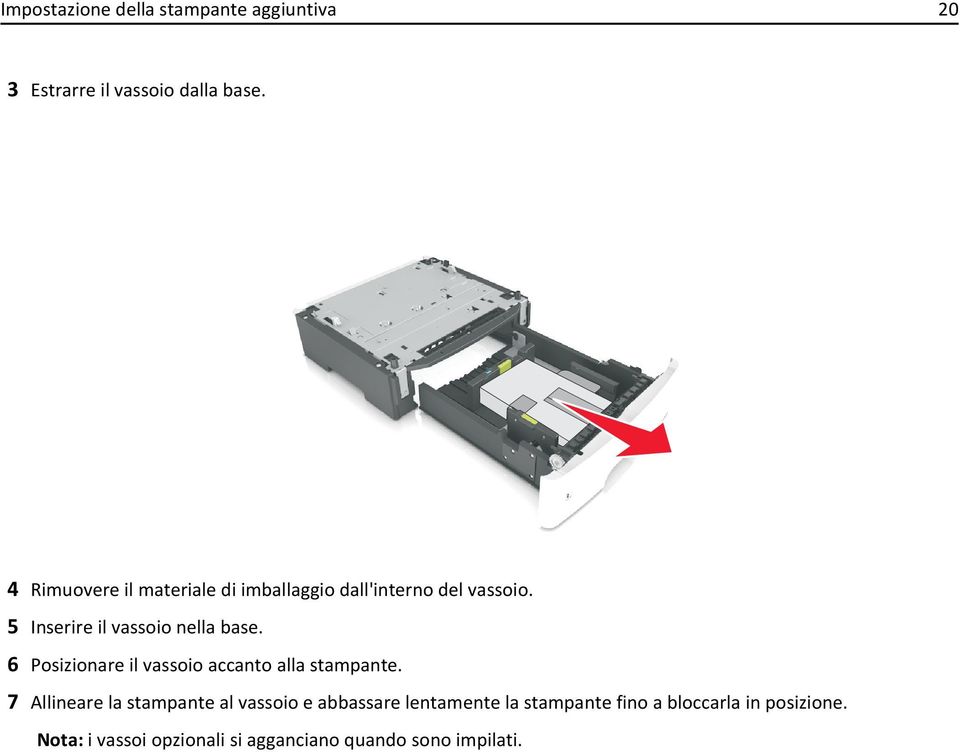 5 Inserire il vassoio nella base. 6 Posizionare il vassoio accanto alla stampante.