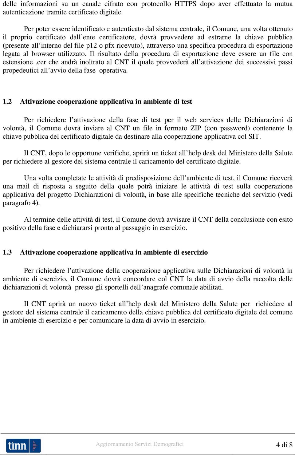 (presente all interno del file p12 o pfx ricevuto), attraverso una specifica procedura di esportazione legata al browser utilizzato.