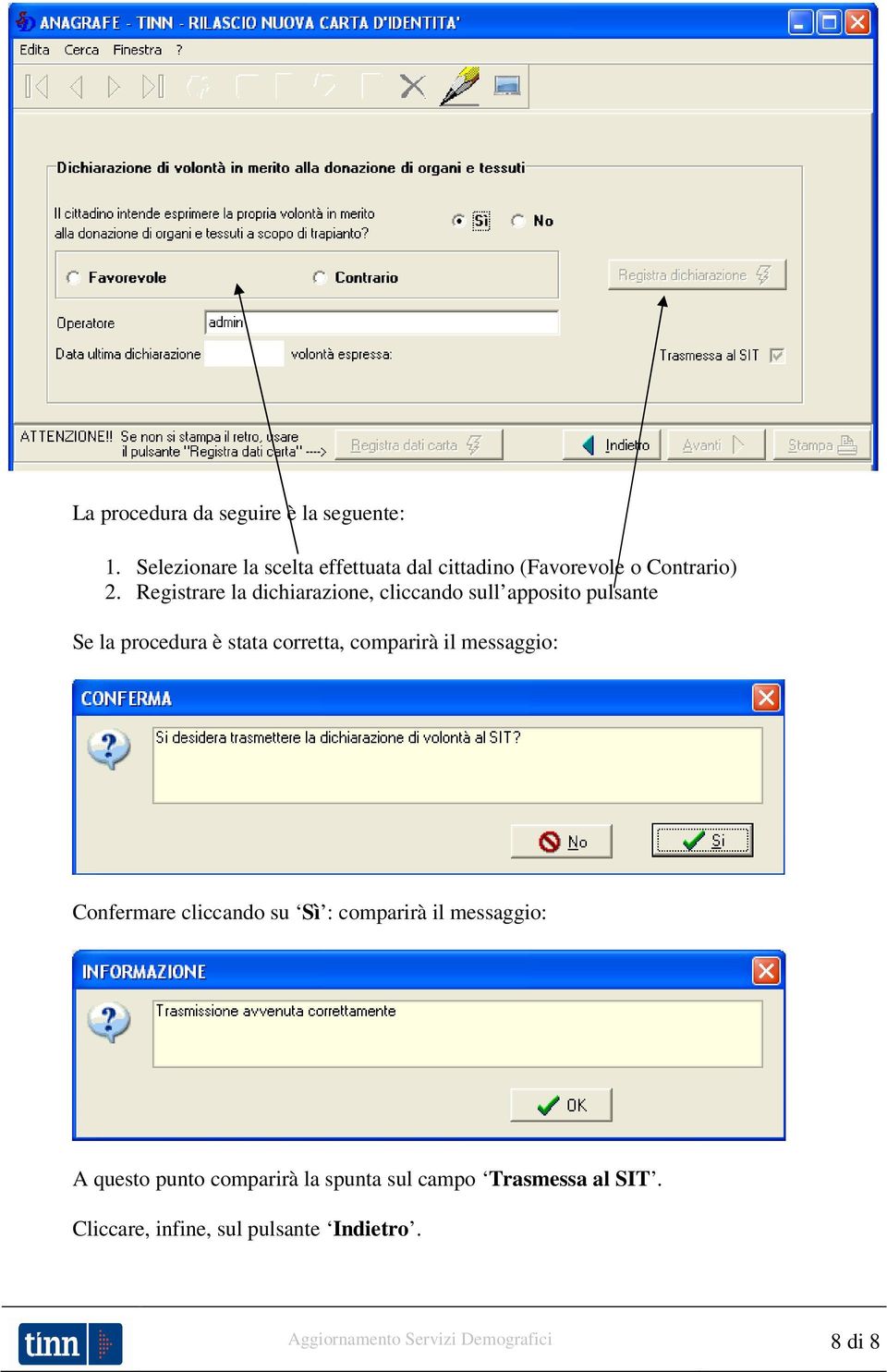 Registrare la dichiarazione, cliccando sull apposito pulsante Se la procedura è stata corretta, comparirà il