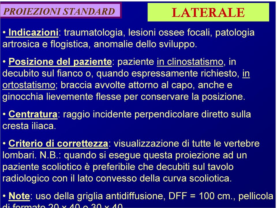 lievemente flesse per conservare la posizione. Centratura: raggio incidente perpendicolare diretto sulla cresta iliaca.