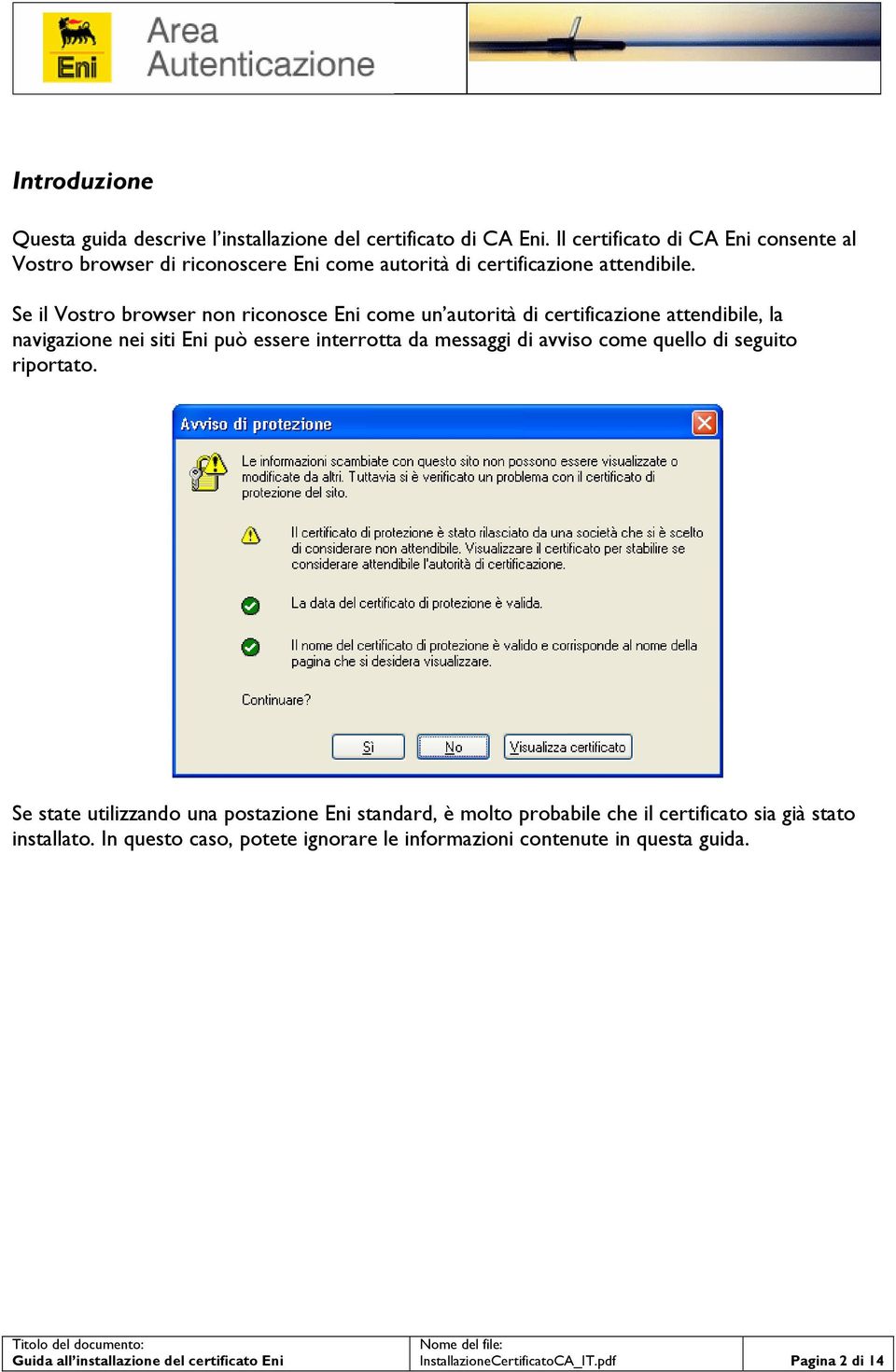 Se il Vostro browser non riconosce Eni come un autorità di certificazione attendibile, la navigazione nei siti Eni può essere interrotta da messaggi di