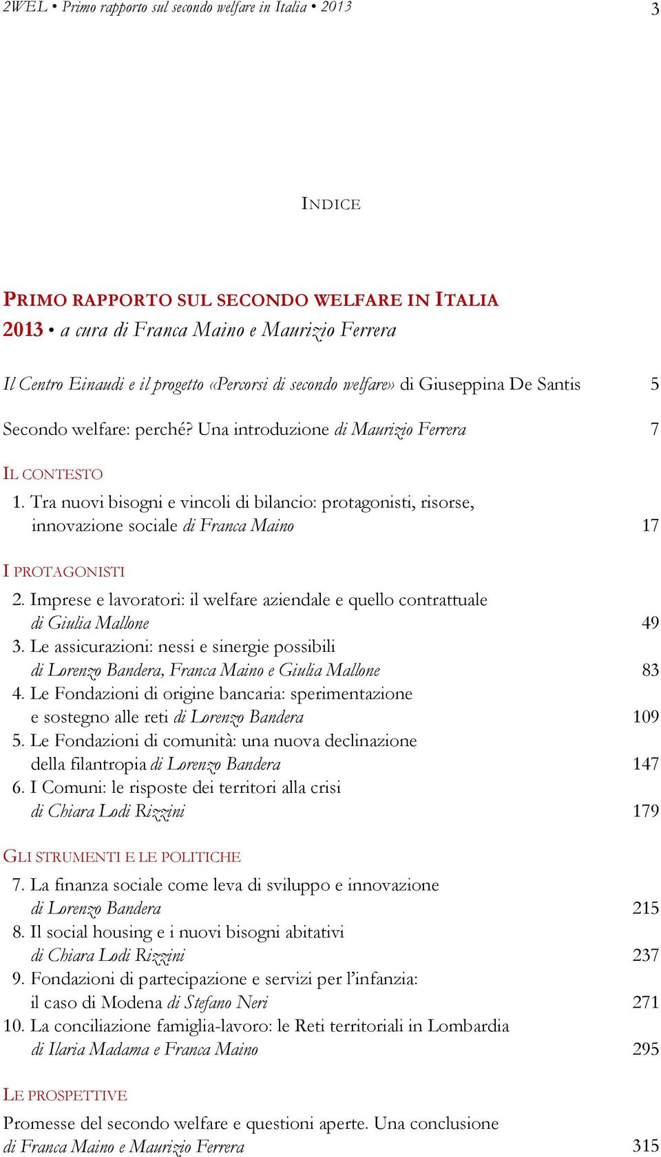 Tra nuovi bisogni e vincoli di bilancio: protagonisti, risorse, innovazione sociale di Franca Maino 17 I PROTAGONISTI 12.