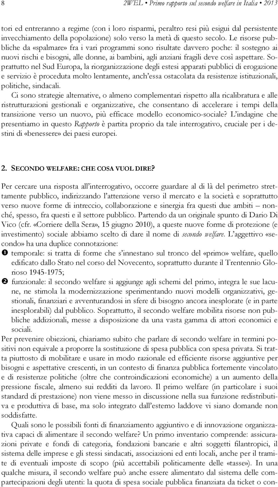 Le risorse pubbliche da «spalmare» fra i vari programmi sono risultate davvero poche: il sostegno ai nuovi rischi e bisogni, alle donne, ai bambini, agli anziani fragili deve così aspettare.