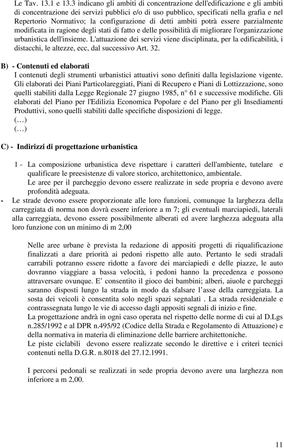 configurazione di detti ambiti potrà essere parzialmente modificata in ragione degli stati di fatto e delle possibilità di migliorare l'organizzazione urbanistica dell'insieme.