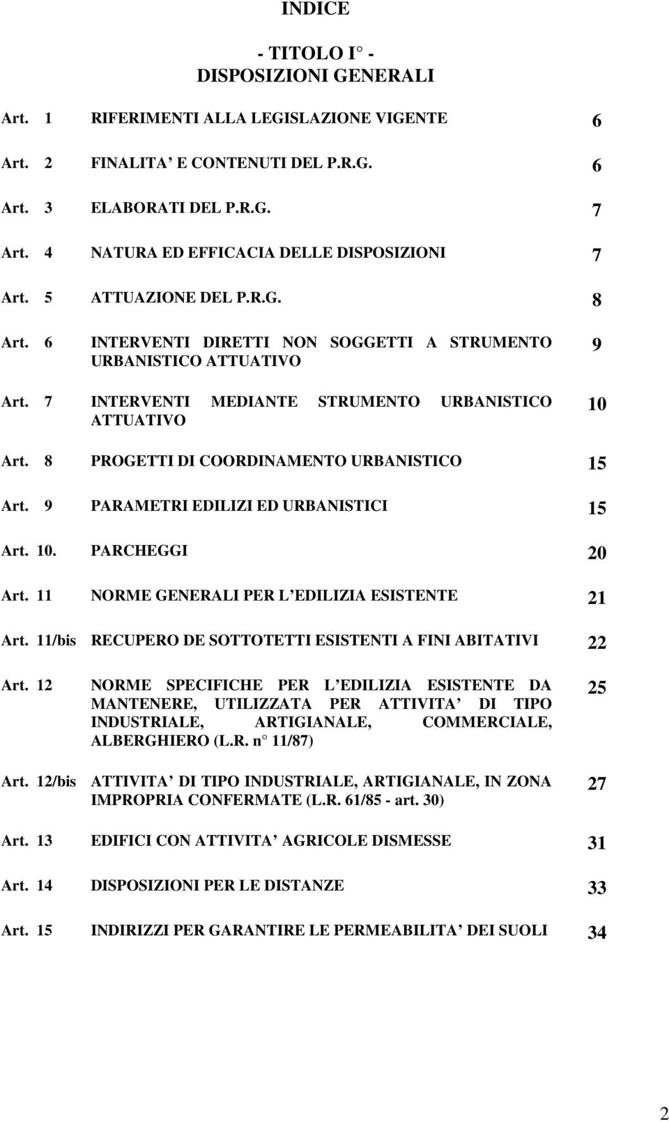 7 INTERVENTI MEDIANTE STRUMENTO URBANISTICO ATTUATIVO 9 10 Art. 8 PROGETTI DI COORDINAMENTO URBANISTICO 15 Art. 9 PARAMETRI EDILIZI ED URBANISTICI 15 Art. 10. PARCHEGGI 20 Art.