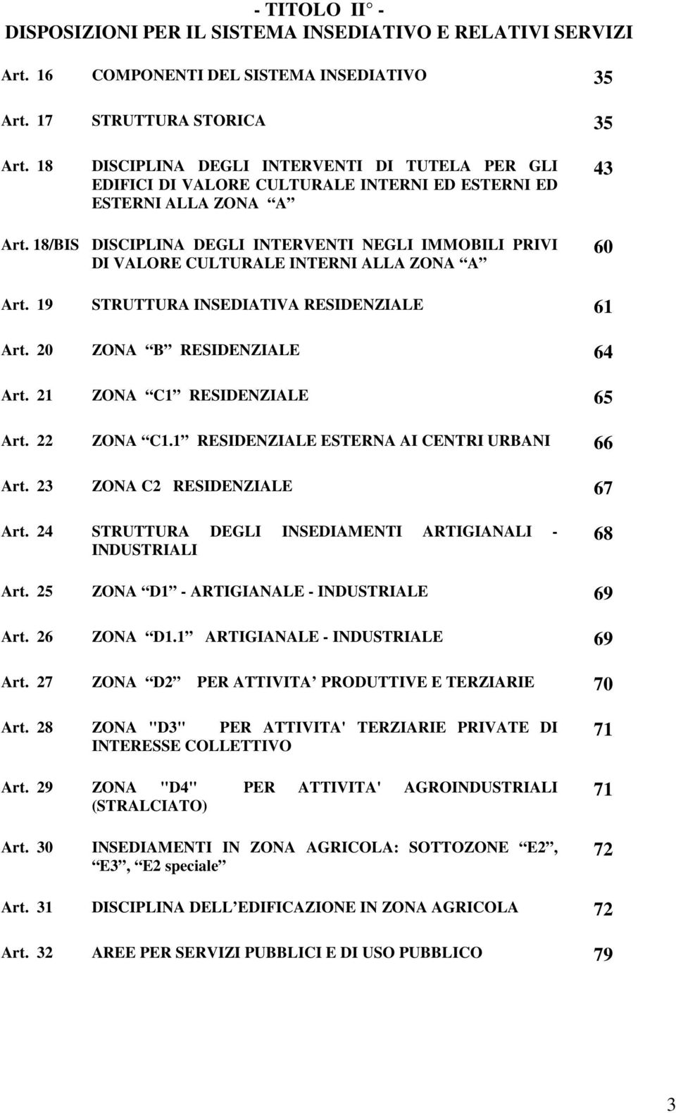 18/BIS DISCIPLINA DEGLI INTERVENTI NEGLI IMMOBILI PRIVI DI VALORE CULTURALE INTERNI ALLA ZONA A 60 Art. 19 STRUTTURA INSEDIATIVA RESIDENZIALE 61 Art. 20 ZONA B RESIDENZIALE 64 Art.