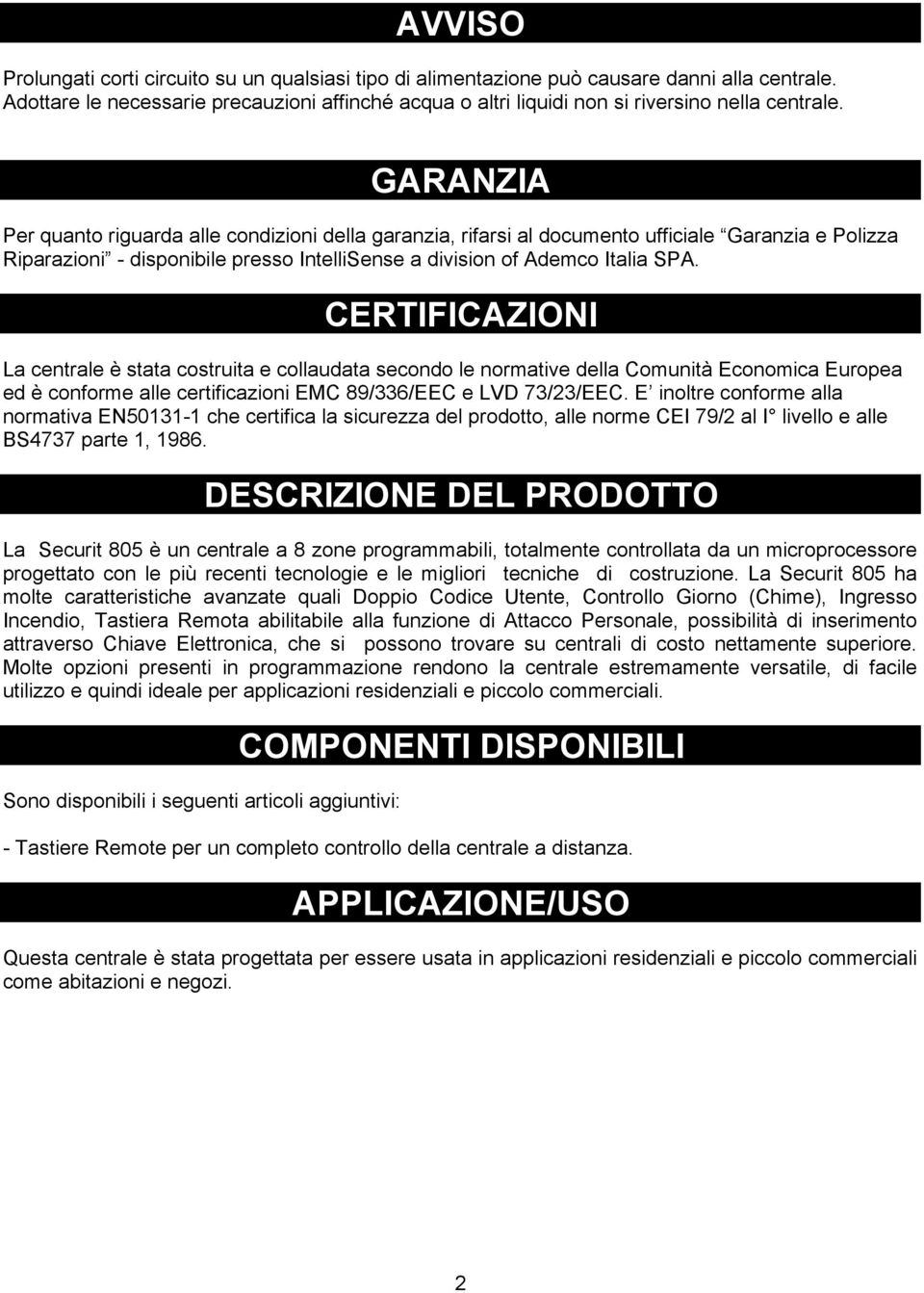 GARANZIA Per quanto riguarda alle condizioni della garanzia, rifarsi al documento ufficiale Garanzia e Polizza Riparazioni - disponibile presso IntelliSense a division of Ademco Italia SPA.
