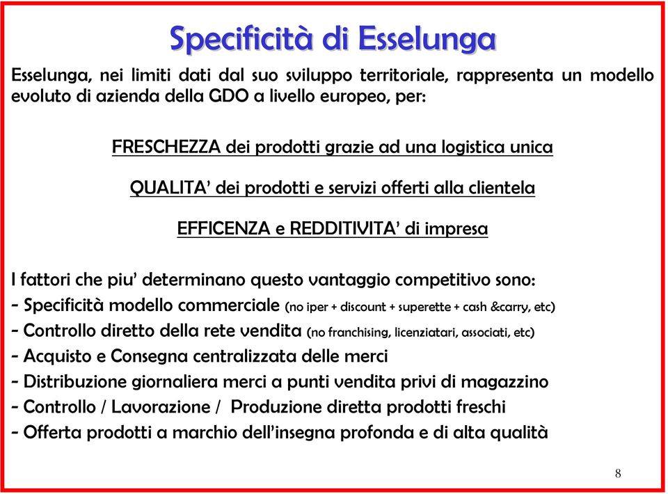 commerciale (no iper + discount + superette + cash &carry, etc) - Controllo diretto della rete vendita (no franchising, licenziatari, associati, etc) - Acquisto e Consegna centralizzata delle