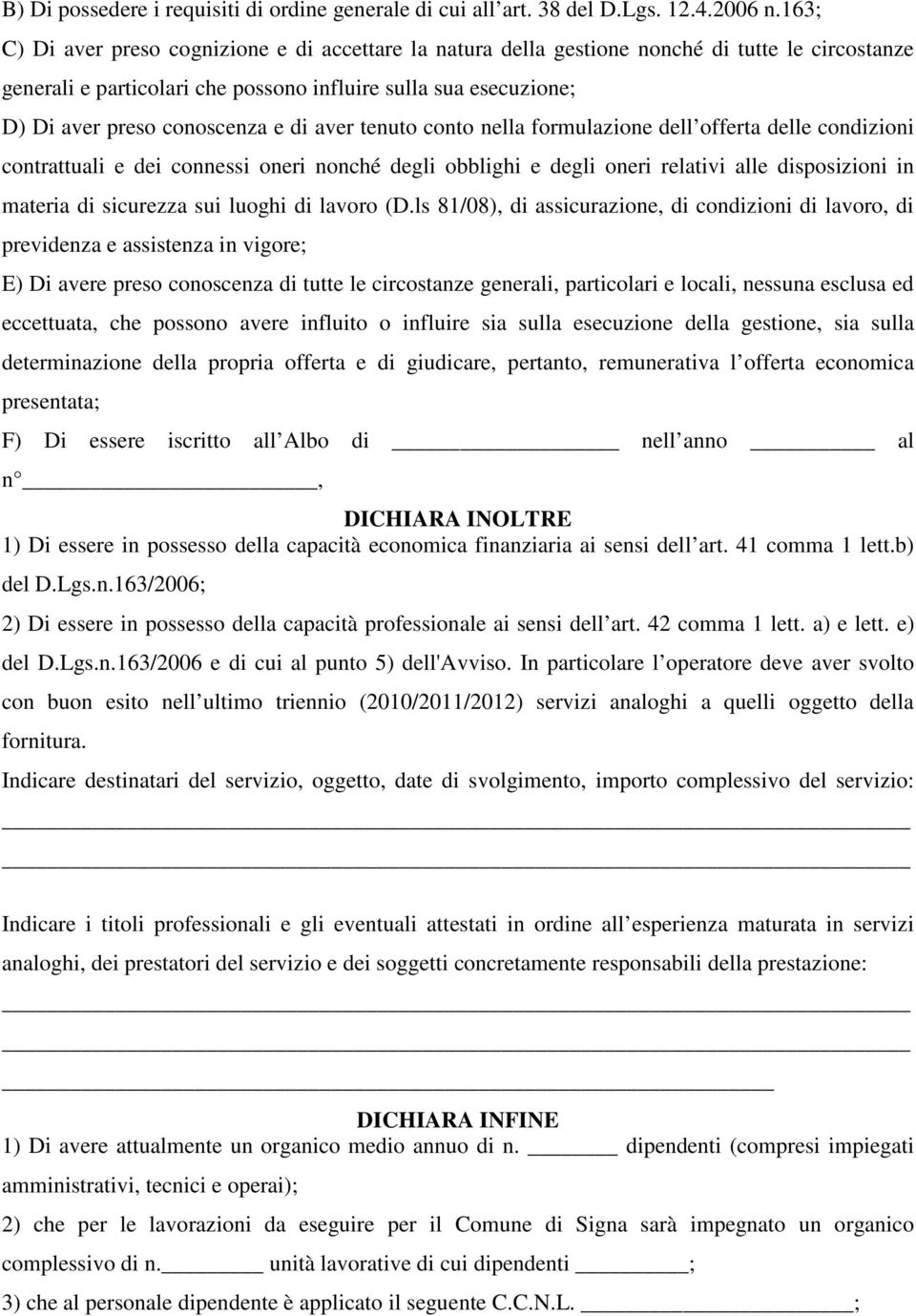 di aver tenuto conto nella formulazione dell offerta delle condizioni contrattuali e dei connessi oneri nonché degli obblighi e degli oneri relativi alle disposizioni in materia di sicurezza sui