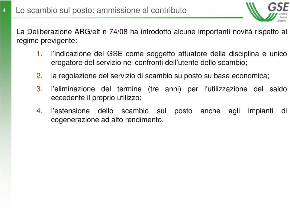 l indicazione del GSE come soggetto attuatore della disciplina e unico erogatore del servizio nei confronti dell utente dello scambio; 2.