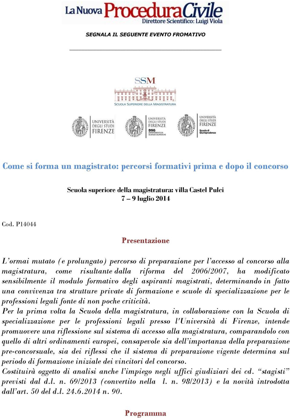 formativo degli aspiranti magistrati, determinando in fatto una convivenza tra strutture private di formazione e scuole di specializzazione per le professioni legali fonte di non poche criticità.