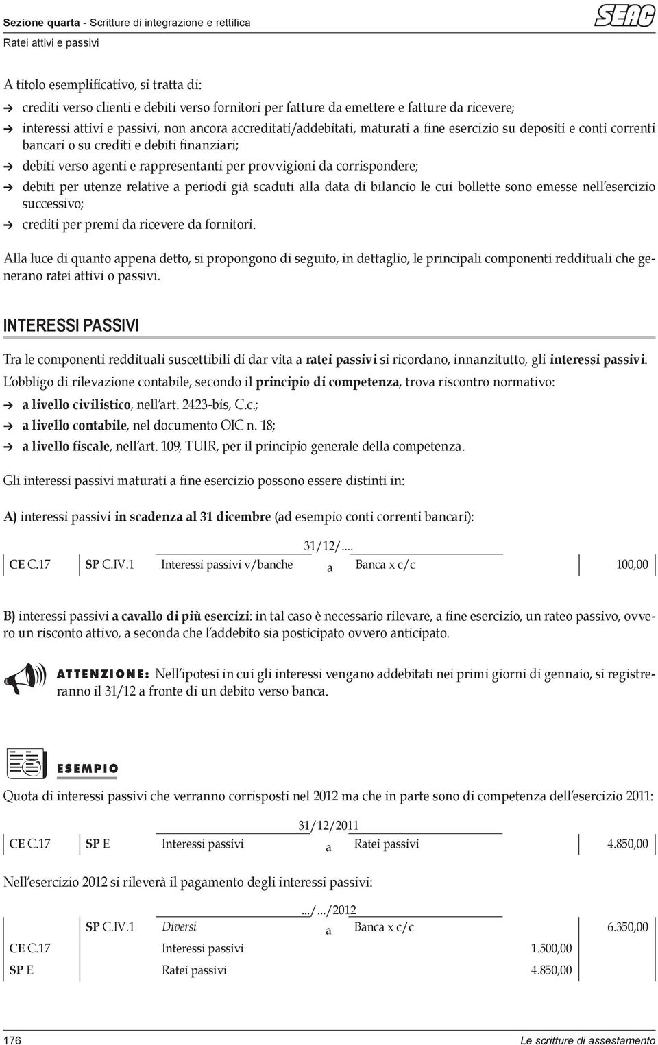 periodi già scaduti alla data di bilancio le cui bollette sono emesse nell esercizio successivo; crediti per premi da ricevere da fornitori.