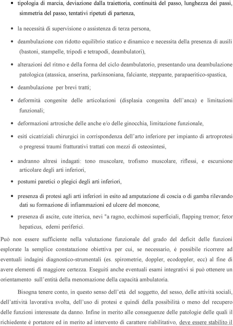 ciclo deambulatorio, presentando una deambulazione patologica (atassica, anserina, parkinsoniana, falciante, steppante, parapaeritico-spastica, deambulazione per brevi tratti; deformità congenite