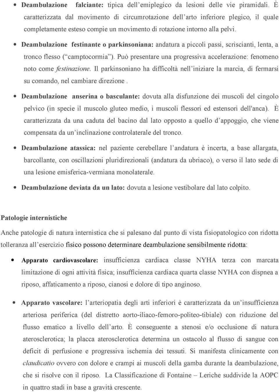 Deambulazione festinante o parkinsoniana: andatura a piccoli passi, scriscianti, lenta, a tronco flesso ( camptocormia ). Può presentare una progressiva accelerazione: fenomeno noto come festinazione.