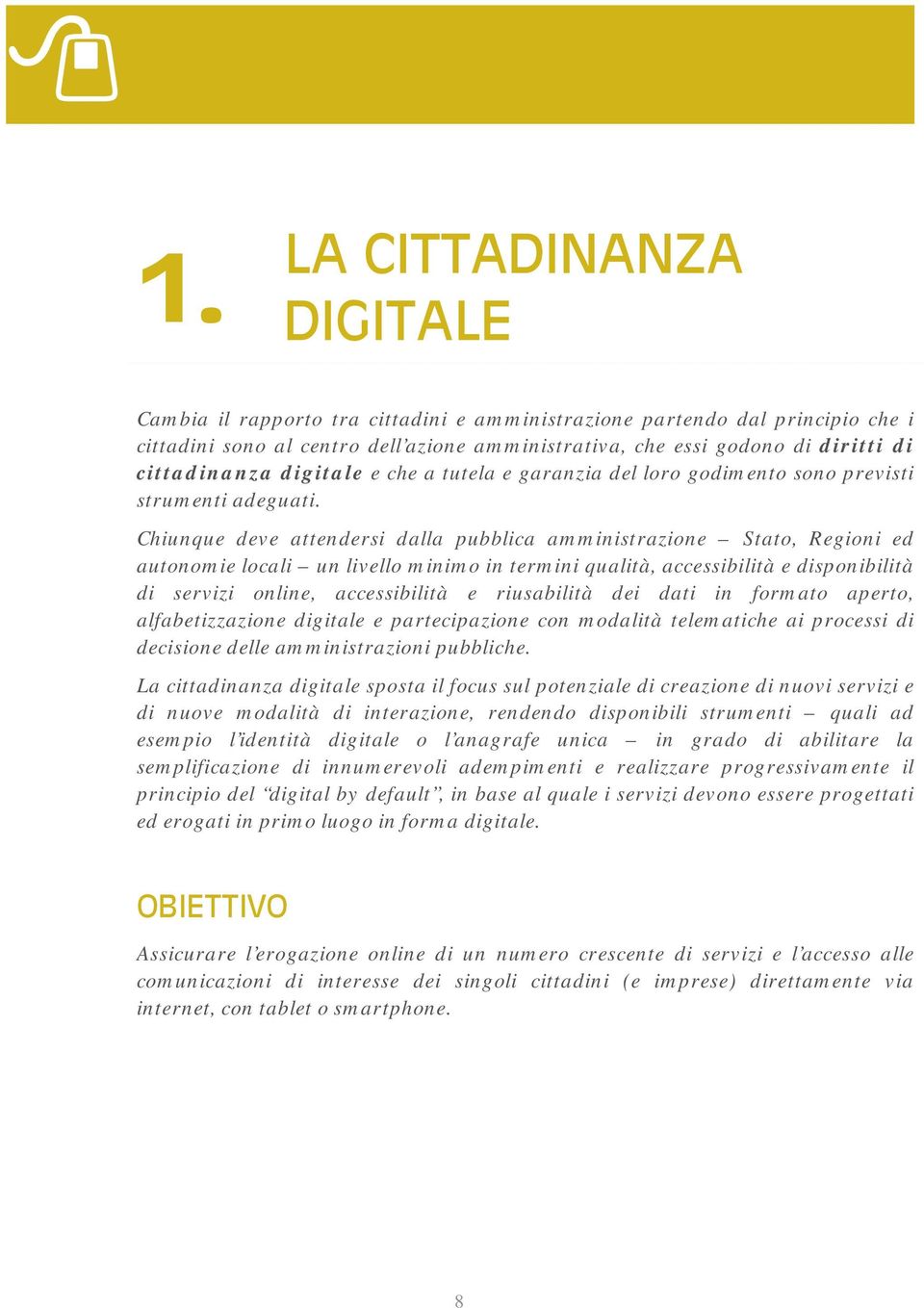 Chiunque deve attendersi dalla pubblica amministrazione Stato, Regioni ed autonomie locali un livello minimo in termini qualità, accessibilità e disponibilità di servizi online, accessibilità e