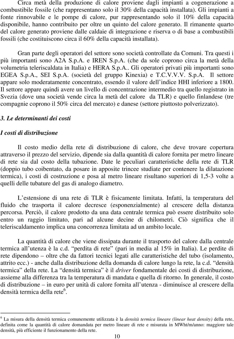 Il rimanente quarto del calore generato proviene dalle caldaie di integrazione e riserva o di base a combustibili fossili (che costituiscono circa il 60% della capacità installata).