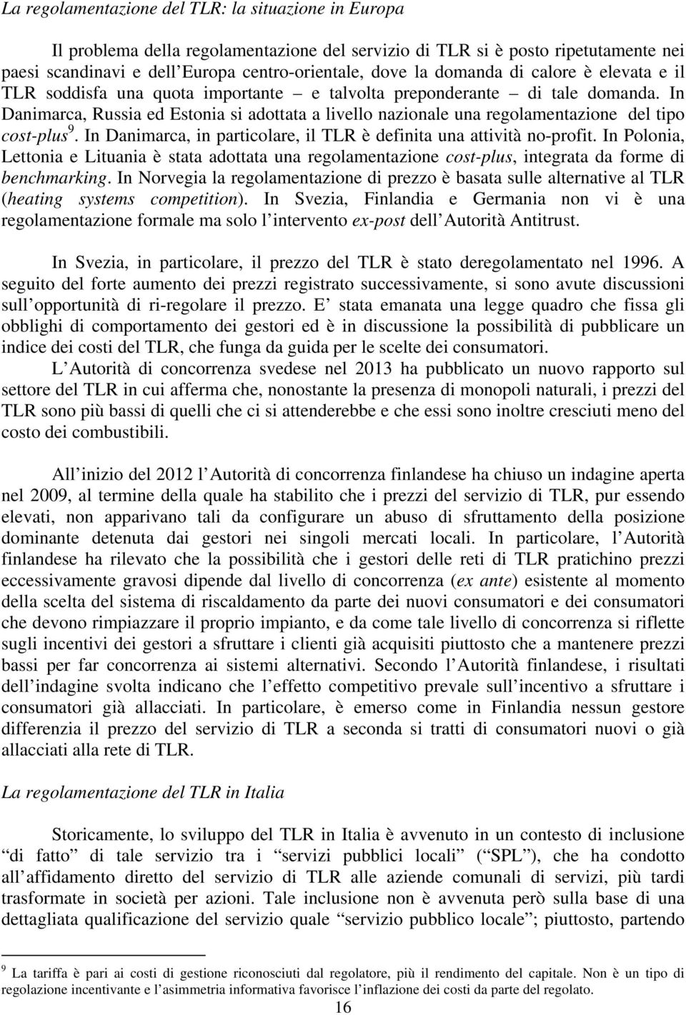 In Danimarca, Russia ed Estonia si adottata a livello nazionale una regolamentazione del tipo cost-plus 9. In Danimarca, in particolare, il TLR è definita una attività no-profit.