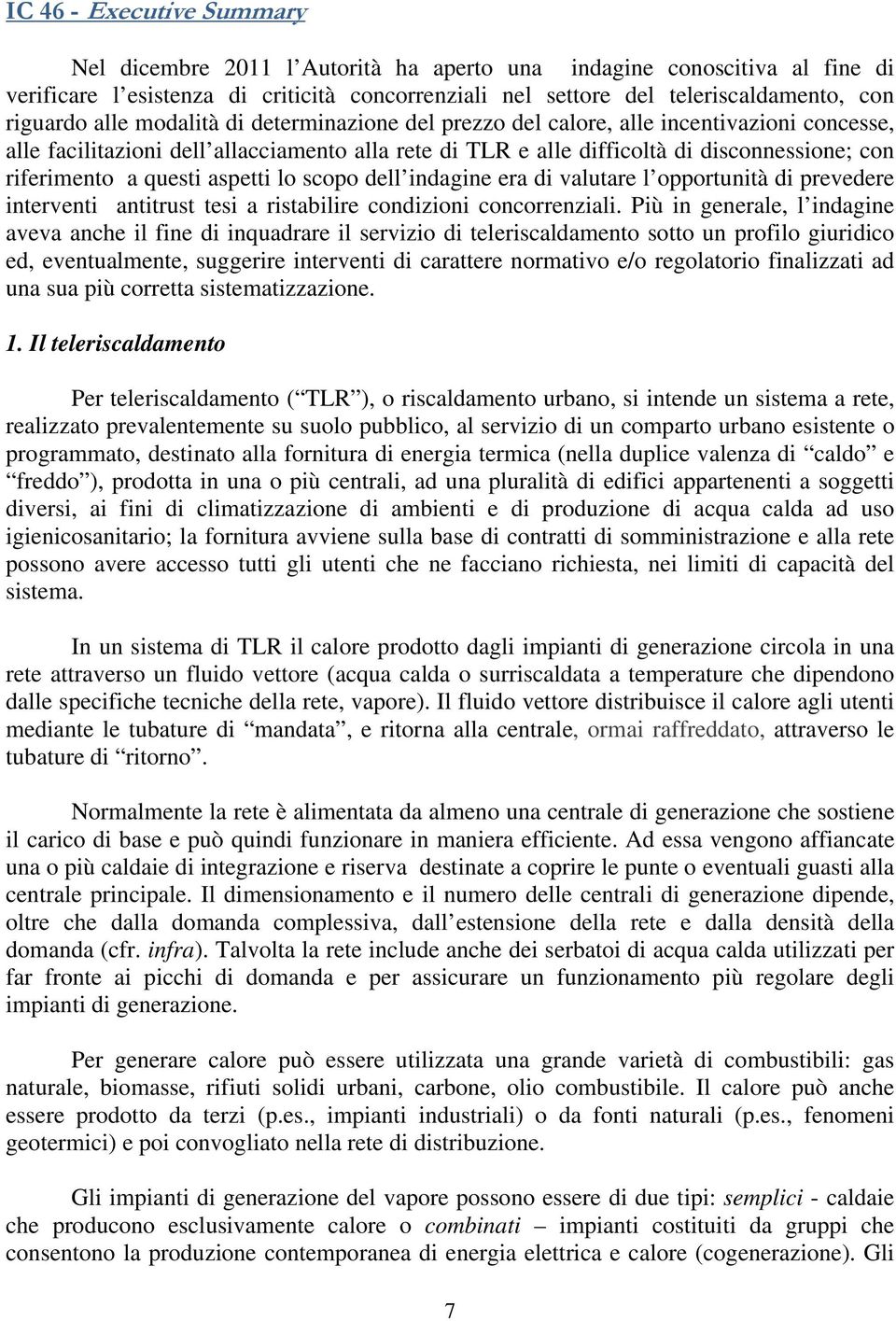 questi aspetti lo scopo dell indagine era di valutare l opportunità di prevedere interventi antitrust tesi a ristabilire condizioni concorrenziali.