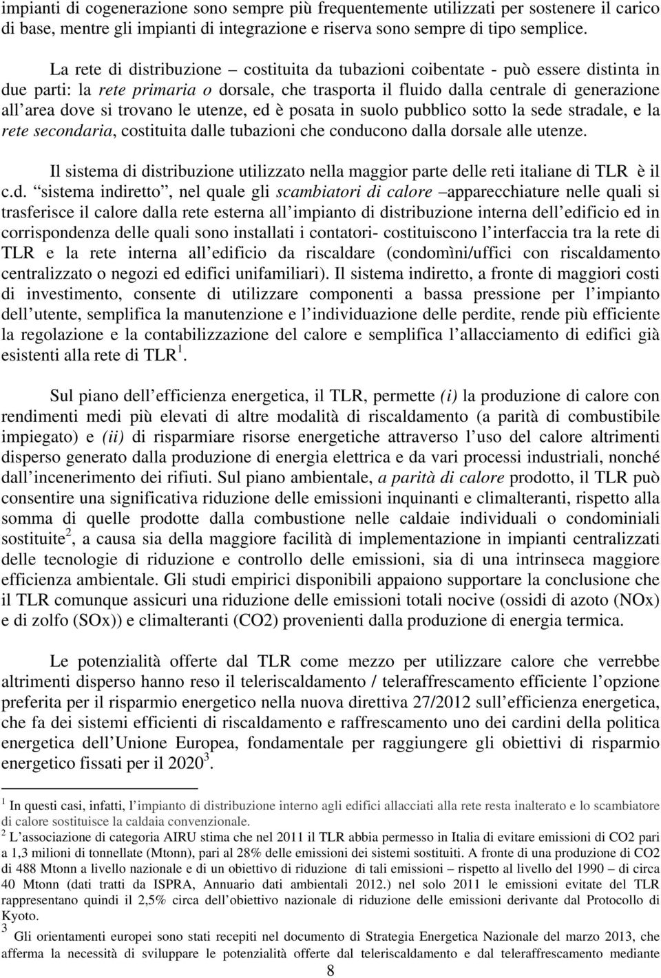 trovano le utenze, ed è posata in suolo pubblico sotto la sede stradale, e la rete secondaria, costituita dalle tubazioni che conducono dalla dorsale alle utenze.