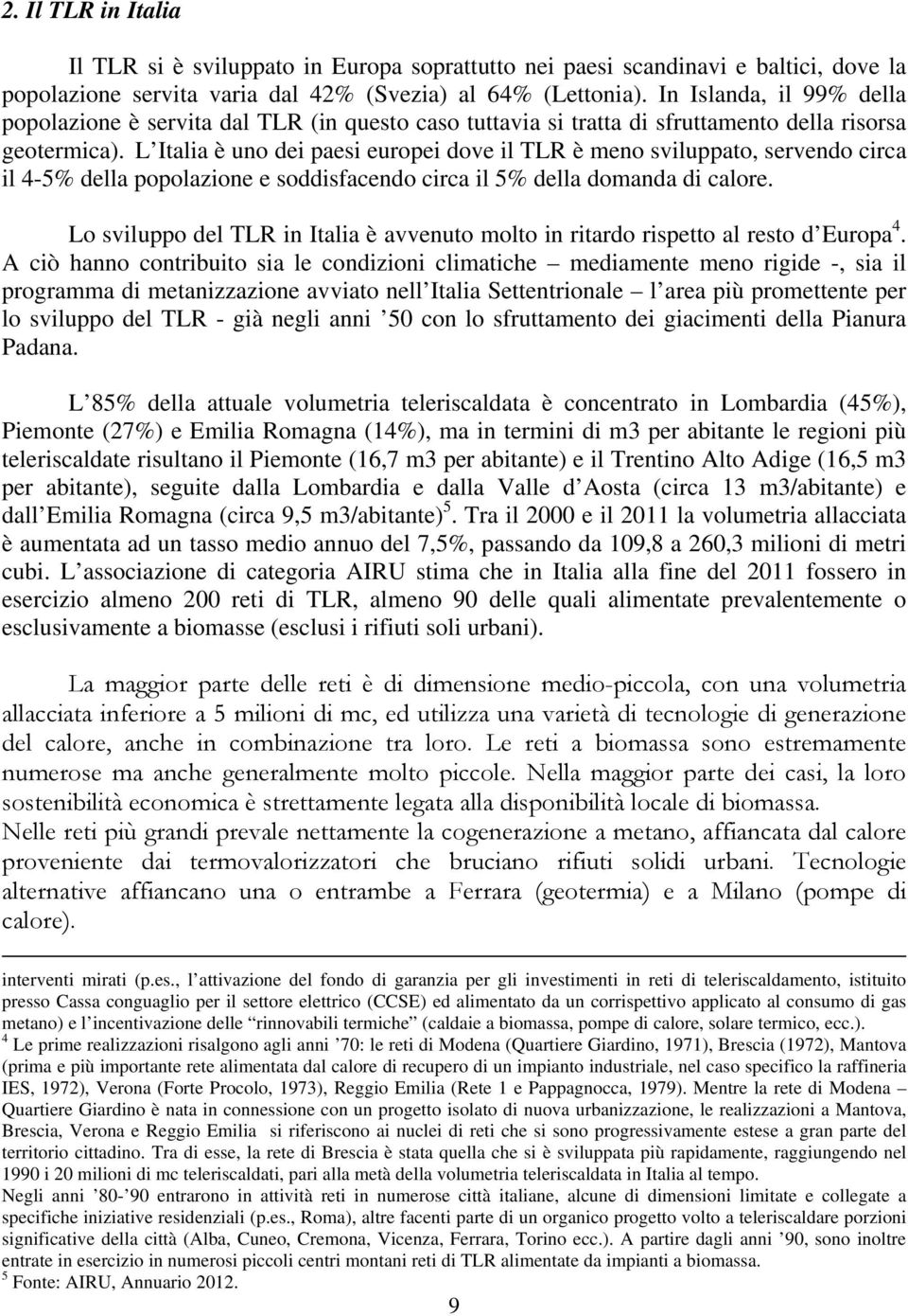 L Italia è uno dei paesi europei dove il TLR è meno sviluppato, servendo circa il 4-5% della popolazione e soddisfacendo circa il 5% della domanda di calore.