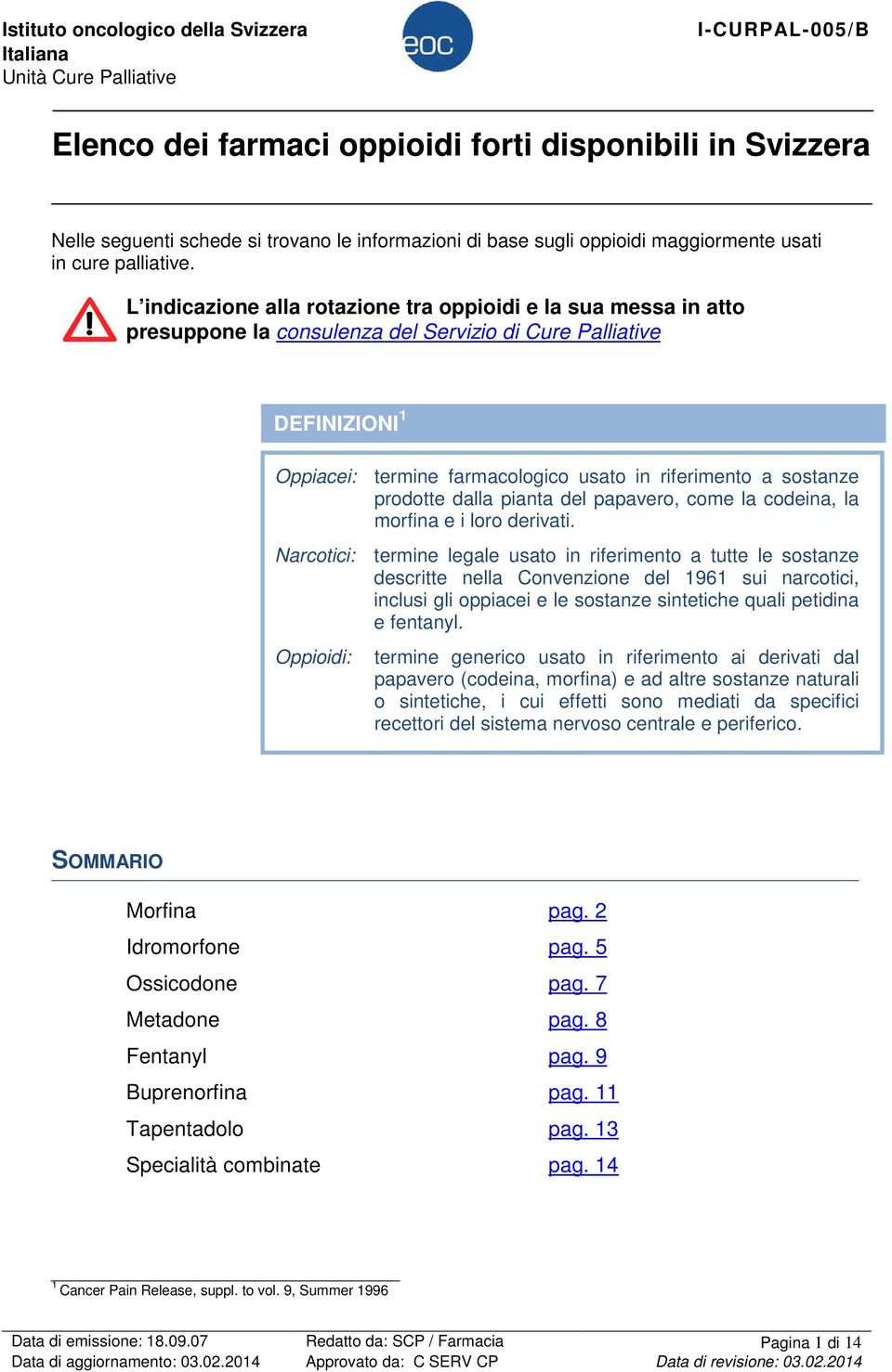 L indicazione alla rotazione tra oppioidi e la sua messa in atto presuppone la consulenza del Servizio di Cure Palliative DEFINIZIONI 1 Oppiacei: termine farmacologico usato in riferimento a sostanze