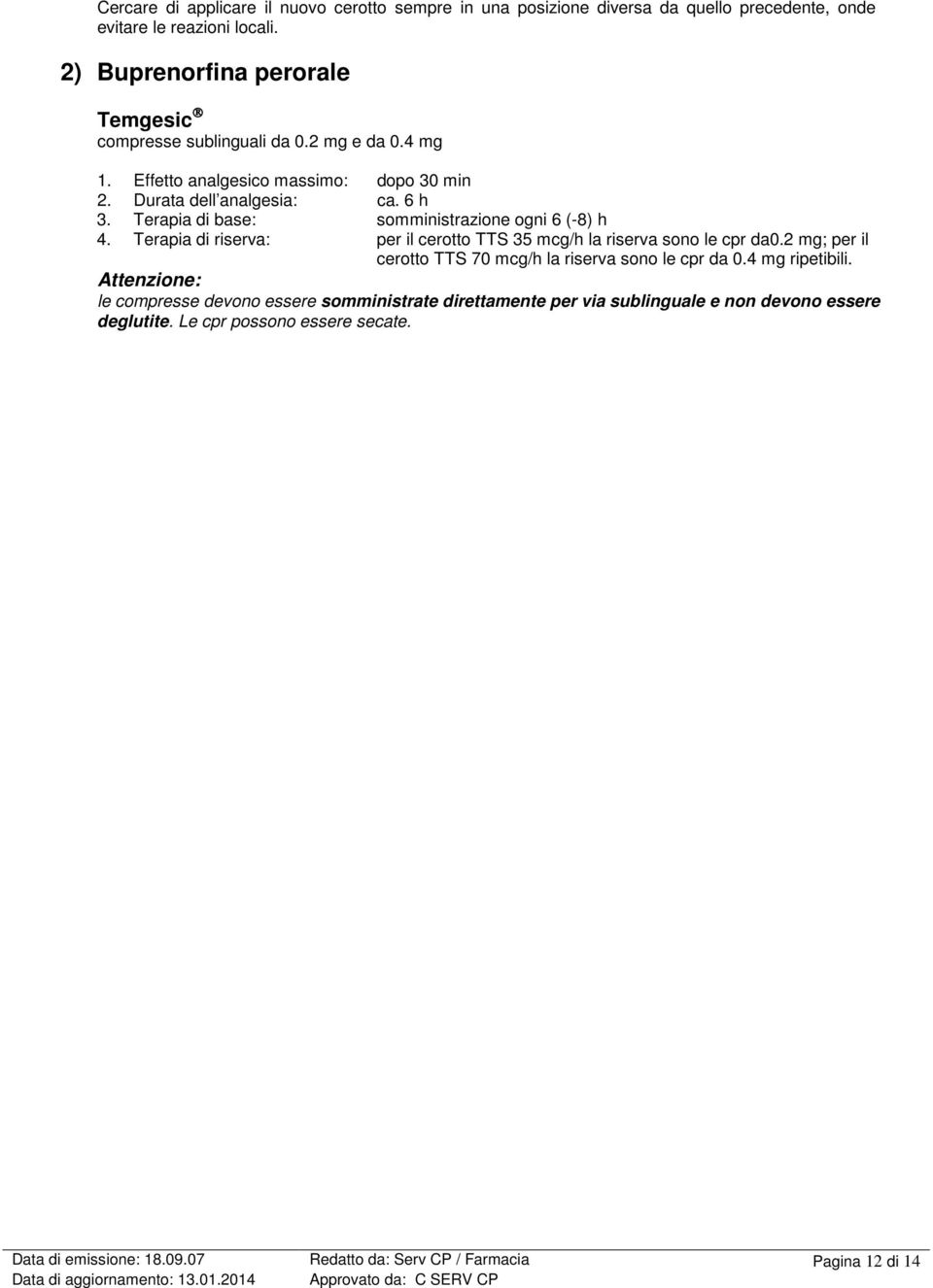 Terapia di riserva: per il cerotto TTS 35 mcg/h la riserva sono le cpr da0.2 mg; per il cerotto TTS 70 mcg/h la riserva sono le cpr da 0.4 mg ripetibili.