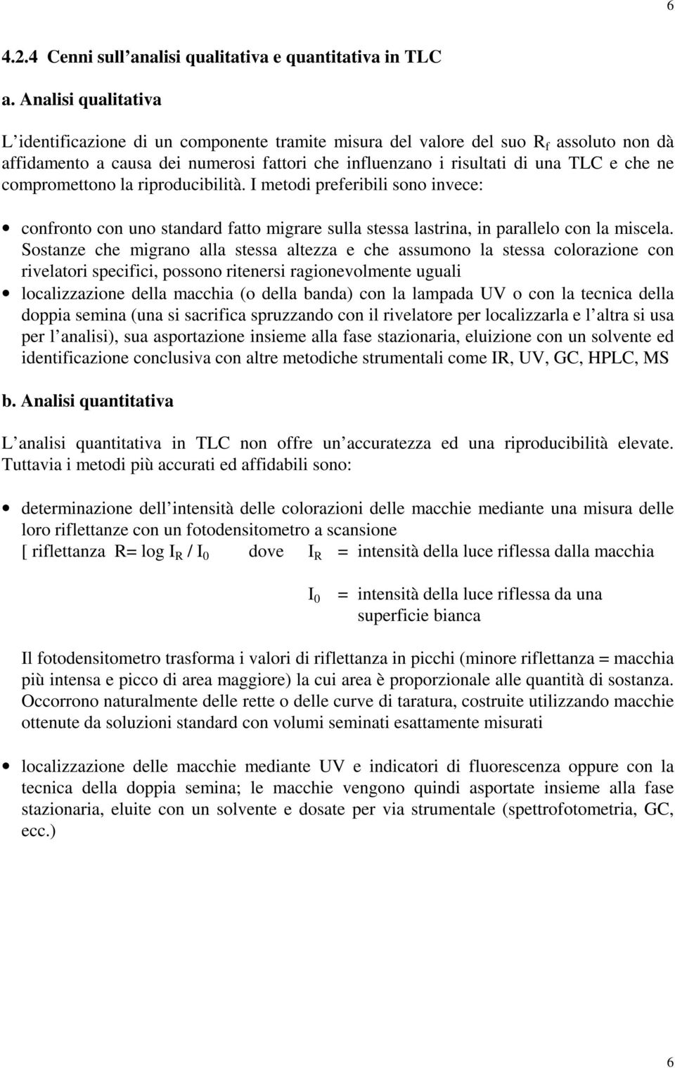 compromettono la riproducibilità. I metodi preferibili sono invece: confronto con uno standard fatto migrare sulla stessa lastrina, in parallelo con la miscela.