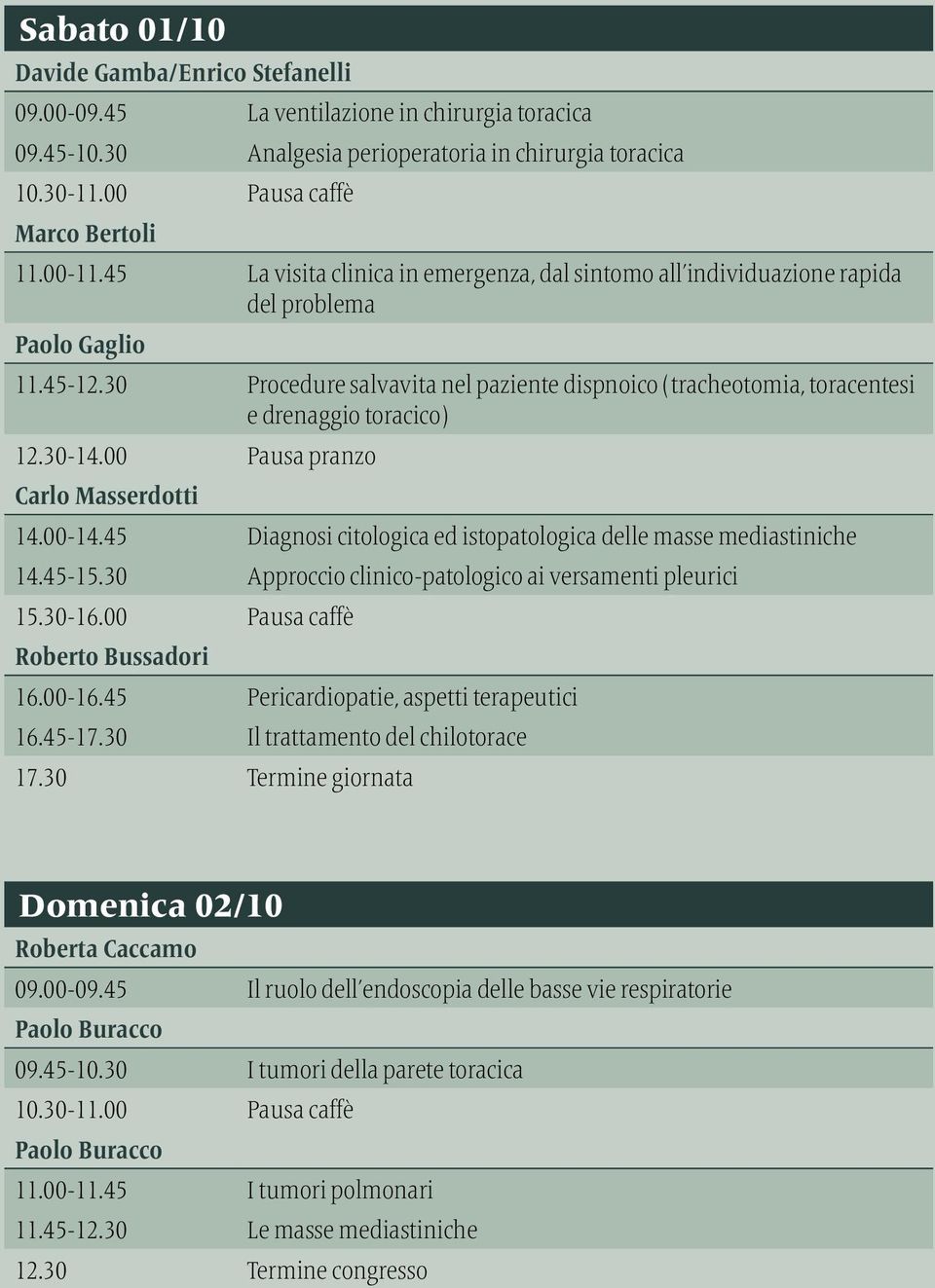 30 Procedure salvavita nel paziente dispnoico (tracheotomia, toracentesi e drenaggio toracico) 12.30-14.00 Pausa pranzo Carlo Masserdotti 14.00-14.