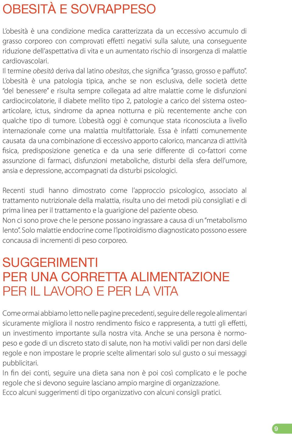 L obesità è una patologia tipica, anche se non esclusiva, delle società dette del benessere e risulta sempre collegata ad altre malattie come le disfunzioni cardiocircolatorie, il diabete mellito