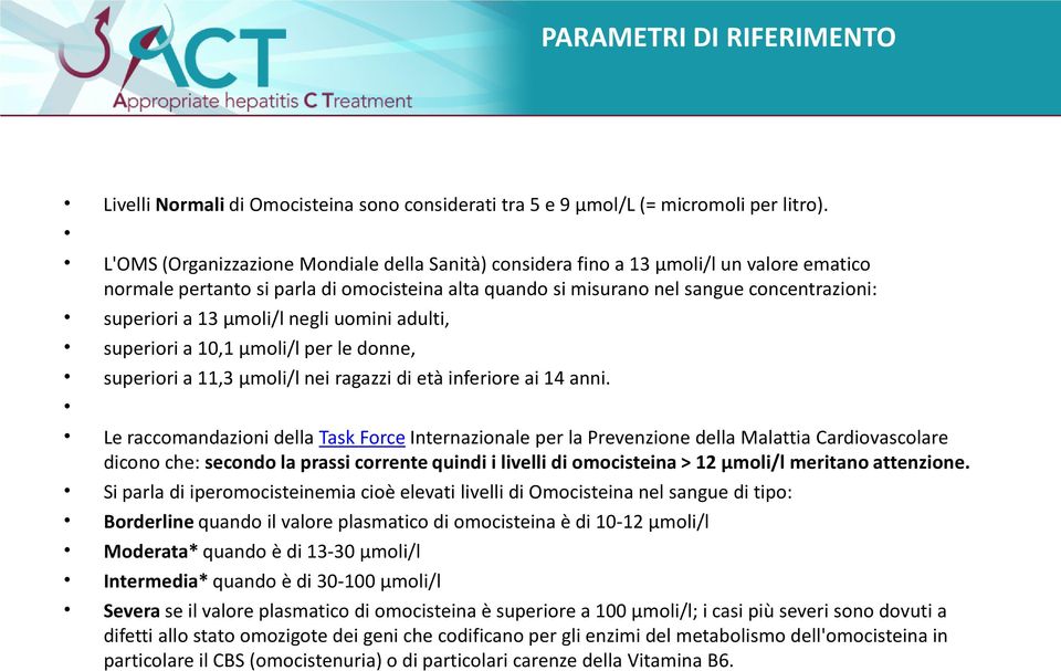 µmoli/l negli uomini adulti, superiori a 10,1 µmoli/l per le donne, superiori a 11,3 µmoli/l nei ragazzi di età inferiore ai 14 anni.