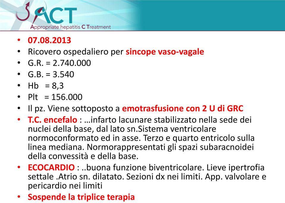 sistema ventricolare normoconformato ed in asse. Terzo e quarto entricolo sulla linea mediana.