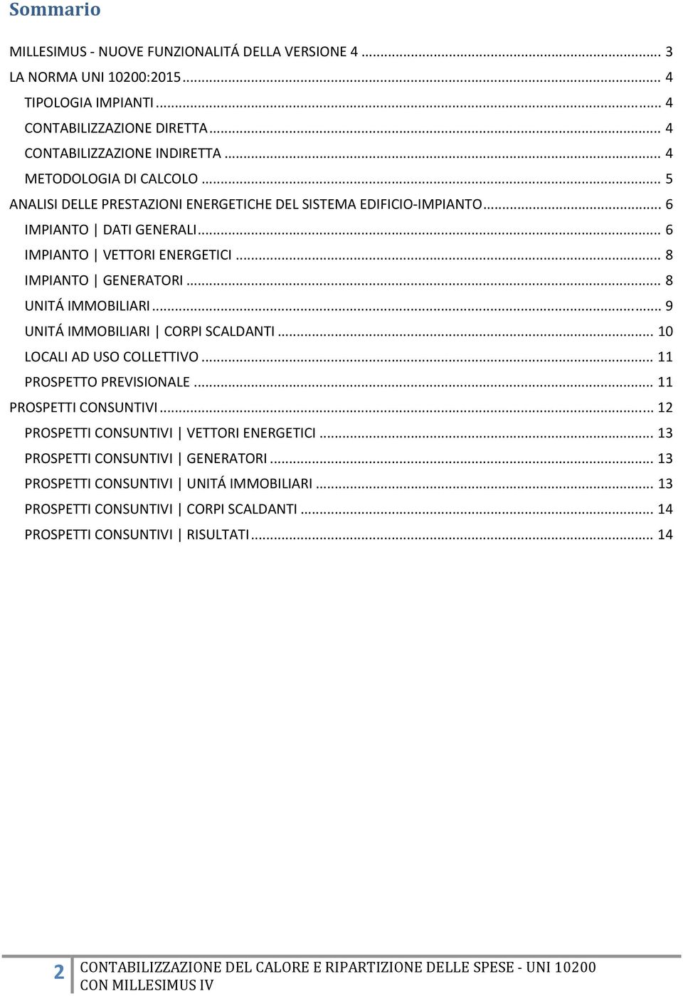 .. 8 IMPIANTO GENERATORI... 8 UNITÁ IMMOBILIARI... 9 UNITÁ IMMOBILIARI CORPI SCALDANTI... 10 LOCALI AD USO COLLETTIVO... 11 PROSPETTO PREVISIONALE... 11 PROSPETTI CONSUNTIVI.