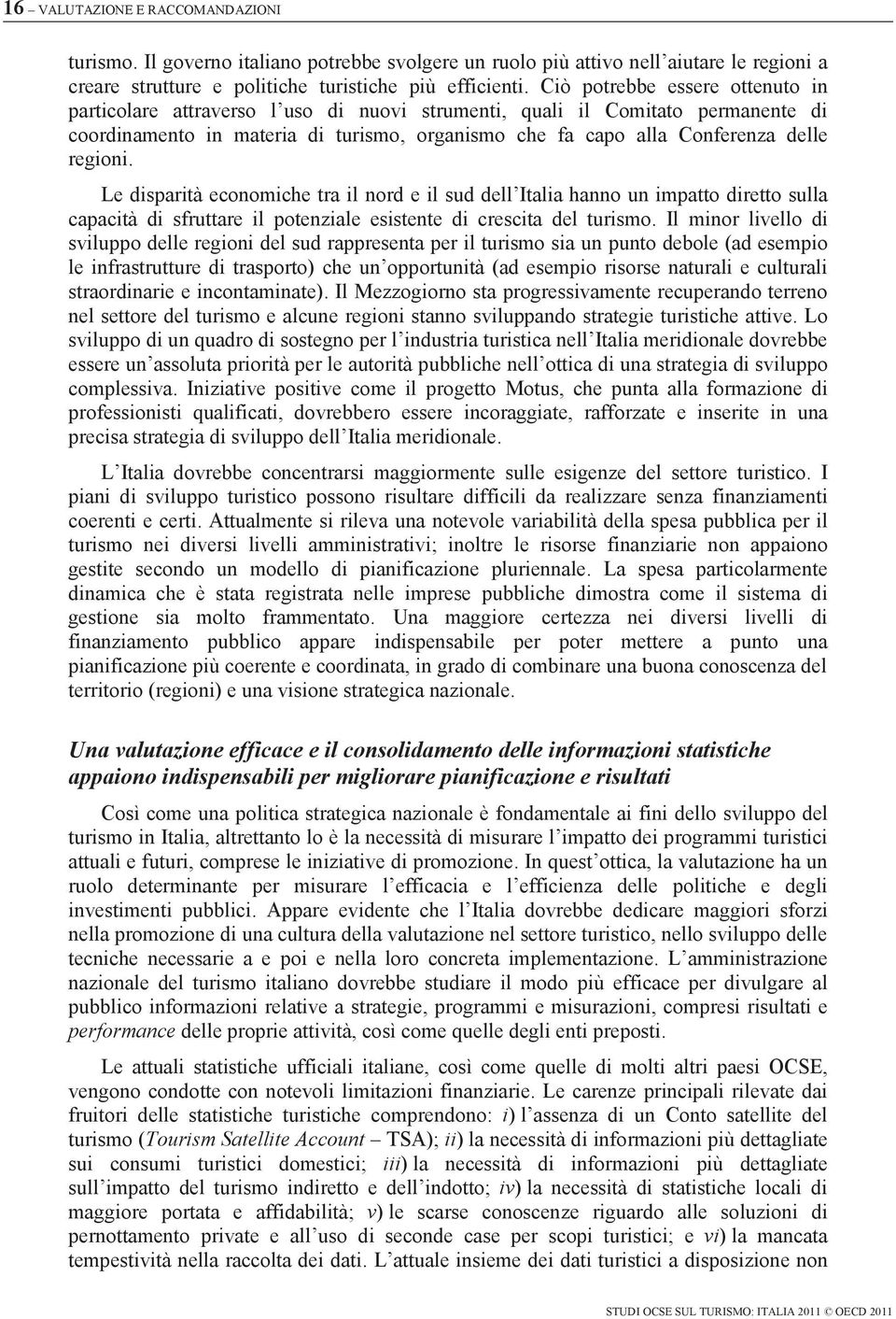 regioni. Le disparità economiche tra il nord e il sud dell Italia hanno un impatto diretto sulla capacità di sfruttare il potenziale esistente di crescita del turismo.