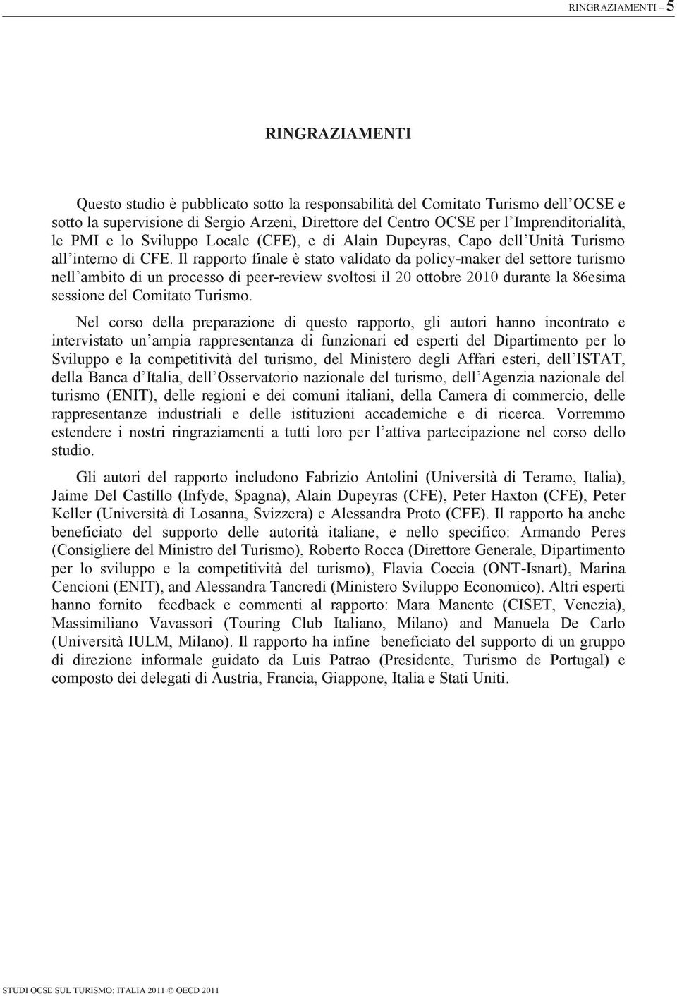 Il rapporto finale è stato validato da policy-maker del settore turismo nell ambito di un processo di peer-review svoltosi il 20 ottobre 2010 durante la 86esima sessione del Comitato Turismo.