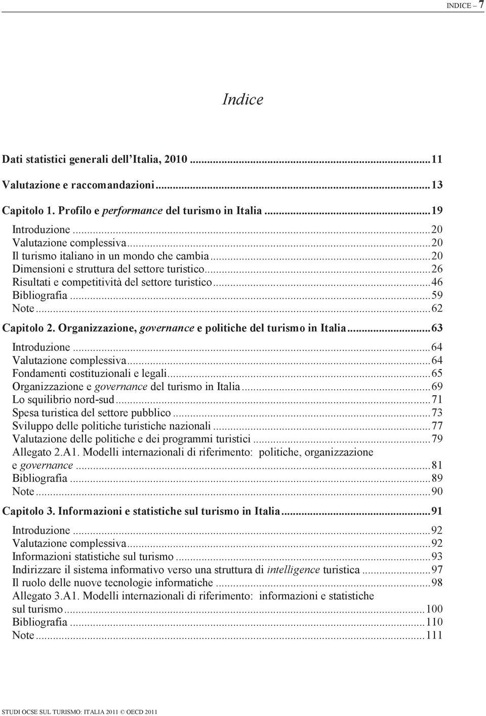 .. 46 Bibliografia... 59 Note... 62 Capitolo 2. Organizzazione, governance e politiche del turismo in Italia... 63 Introduzione... 64 Valutazione complessiva... 64 Fondamenti costituzionali e legali.