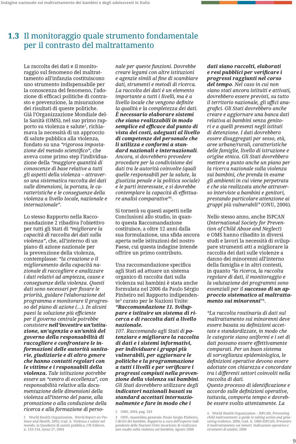 indispensabile per la conoscenza del fenomeno, l adozione di efficaci politiche di contrasto e prevenzione, la misurazione dei risultati di queste politiche.